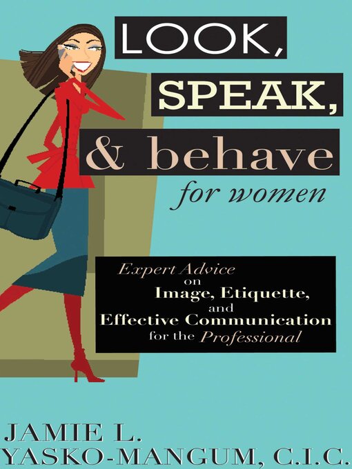 Title details for Look, Speak, & Behave for Women: Expert Advice on Image, Etiquette, and Effective Communication for the Professional by Jamie L. Yasko-mangum - Wait list